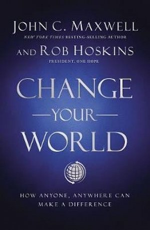 Change Your World : How Anyone, Anywhere Can Make a Difference