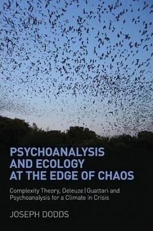 Psychoanalysis and Ecology at the Edge of Chaos : Complexity Theory, Deleuze,Guattari and Psychoanalysis for a Climate in Crisis