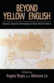 Beyond Yellow English : Toward a Linguistic Anthropology of Asian Pacific America