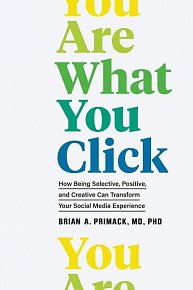 You Are What You Click: How Being Selective, Positive, and Creative Can Transform Your Social Media Experience