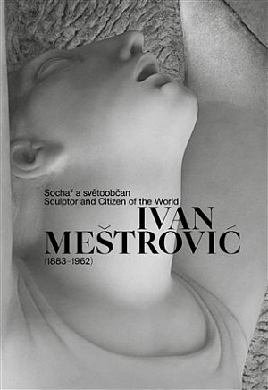 Ivan Meštrović (1883-1962) - Sochař a světoobčan