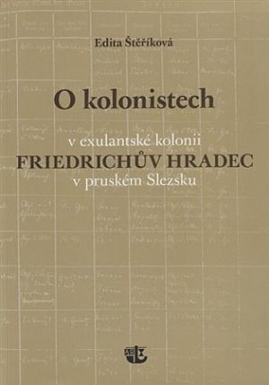 O kolonistech v exulantské kolonii Friedrichův Hradec v pruském Slezsku