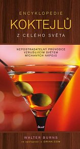 Encyklopedie koktejlů z celého světa - Nepostradatelný průvodce vzrušujícím světem míchaných nápojů
