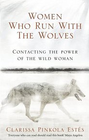 Women Who Run With the Wolves - Contacting the Power of the Wild Woman