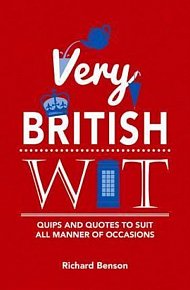 Very British Wit : Quips and Quotes to Suit All Manner of Occasions
