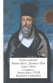 Matteo Ricci. Jezuita v Číně (1552–1610) Matteo Ricci – Rozprava o přátelství