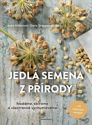 Jedlá semena z přírody - Hledáme, sbíráme a všestranně vychutnáváme + 52 zdravých receptů