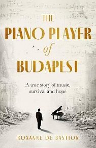 The Piano Player of Budapest: A True Story of Holocaust Survival, Music and Hope