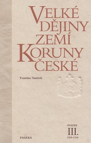Velké dějiny zemí Koruny české III. 1250-1310