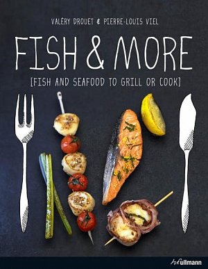 Fish & More: Fish and Seafood to Grill or Cook