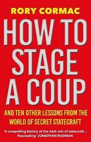 How To Stage A Coup: And Ten Other Lessons from the World of Secret Statecraft