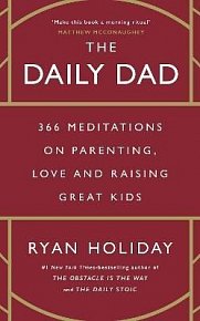 The Daily Dad: 366 Meditations on Parenting, Love and Raising Great Kids