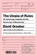 The Utopia of Rules : On Technology, Stupidity, and the Secret Joys of Bureaucracy