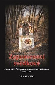 Zapomenutí svědkové - Osudy lidí Šumperska, Staroměstska a Zábřežska 1938-1989