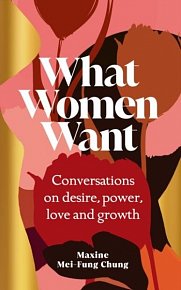 What Women Want. Conversations on Desire, Power, Love and Growth