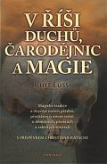 V říši duchů, čarodějnic a magie - Magické tradice a obyčeje našich předků, představy o onom světě, o démonech, pověrách a zakletých místech