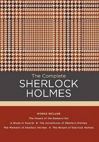 The Complete Sherlock Holmes : Works include: The Hound of the Baskervilles; A Study in Scarlet; The Adventures of Sherlock Holmes; The Memoirs of Sherlock Holmes; The Return of Sherlock Holmes