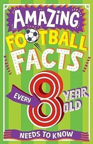 Amazing Football Facts Every 8 Year Old Needs To Know (Amazing Facts Every Kid Needs to Know)