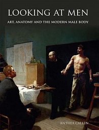 Looking at Men : Art, Anatomy and the Modern Male Body