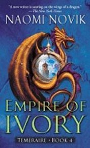 Empire of Ivory: Temeraire Book 4