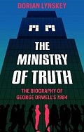 The Ministry of Truth : A Biography of George Orwell's 1984