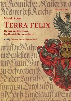 Terra felix - Dějiny Valdštejnova frýdlantského vévodství I. díl: Geneze a rozsah vévodství