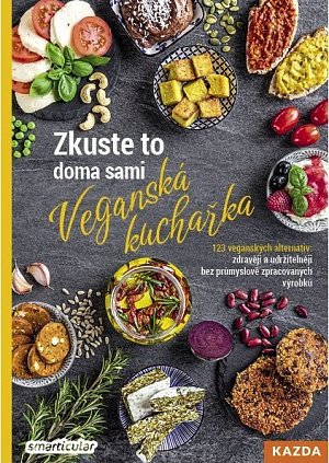 Zkuste to doma sami: Veganská kuchařka - 123 veganských alternativ: zdravěji a udržitelněji bez průmyslově zpracovaných výrobků