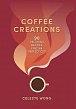 Coffee Creations: 90 delicious recipes for the perfect cup