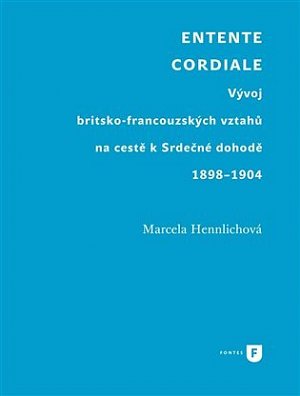 Entente Cordiale - Vývoj britsko-francouzských vztahů na cestě k Srdečné dohodě 1898–1904