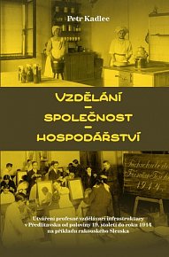 Vzdělání - Společnost - Hospodářství / Utváření profesně vzdělávací infrastruktury v Předlitavsku od poloviny 19. století do roku 1914 na příkladu rakouského Slezska