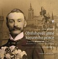 Obsluhovali jsme korunního prince - Vzpomínky Antonína Fialy (1866-1936) na pražský život a vojančení za císaře pána