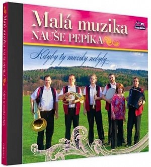 Malá muzika Nauše Pepíka - Kdyby ty muziky nebyly - 1 CD