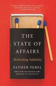 The State Of Affairs : Rethinking Infidelity - a book for anyone who has ever loved