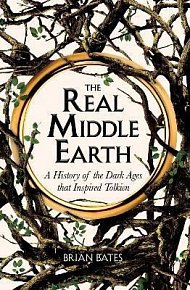 The Real Middle-Earth : A History of the Dark Ages that Inspired Tolkien