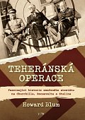 Teheránská operace - Fascinující historie zmařeného atentátu na Churchilla, Roosevelta a Stalina