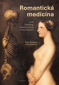 Romantická medicína aneb Schelling, filosofie přírody a nové lékařství I. díl.