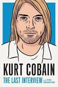 Kurt Cobain: The Last Interview: And Other Conversations