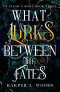 What Lurks Between the Fates: (Of Flesh and Bone Book 3)