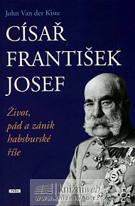 Císař František Josef - Život, pád a zánik habsburské říše
