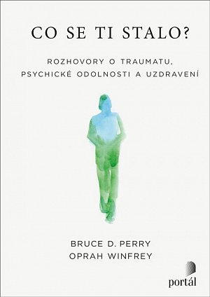 Co se ti stalo? - Rozhovory o traumatu, psychické odolnosti a uzdravení