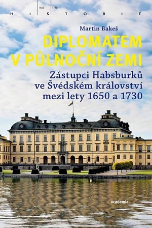 Diplomatem v půlnoční zemi - Zástupci Habsburků ve Švédském království mezi lety 1650-1730