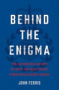 Behind the Enigma : The Authorised History of GCHQ, Britain´s Secret Cyber-Intelligence Agency