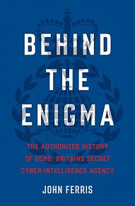 Behind the Enigma : The Authorised History of GCHQ, Britain´s Secret Cyber-Intelligence Agency