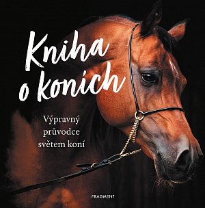 Kniha o koních - Výpravný průvodce světem koní