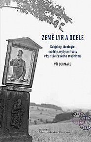 Země lyr a ocele - Subjekty, ideologie, modely, mýty a rituály v kultuře českého stalinismu