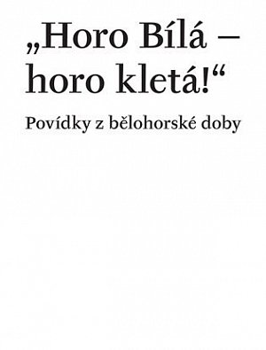 Horo Bílá – horo kletá! Povídky z bělohorské doby