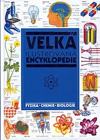 Velká ilustrovaná encyklopedie - fyzika, chemie, biologie