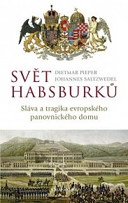 Svět Habsburků - Sláva a tragika evropského panovnického domu