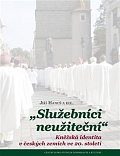 Služebníci neužiteční - Kněžská identita v českých zemích ve 20. století