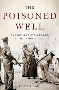 The Poisoned Well : Empire and its Legacy in the Middle East